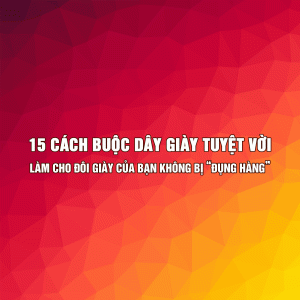15 cách buộc dây giày tuyệt vời làm cho đôi giày của bạn không bị "đụng hàng"